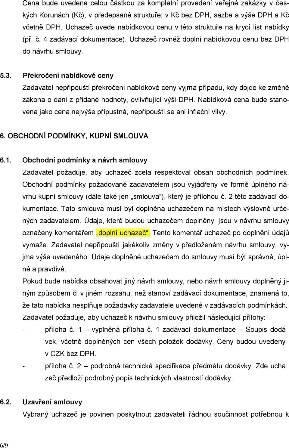 Překročení nabídkové ceny Zadavatel nepřipouští překročení nabídkové ceny vyjma případu, kdy dojde ke změně zákona o dani z přidané hodnoty, ovlivňující výši DPH.