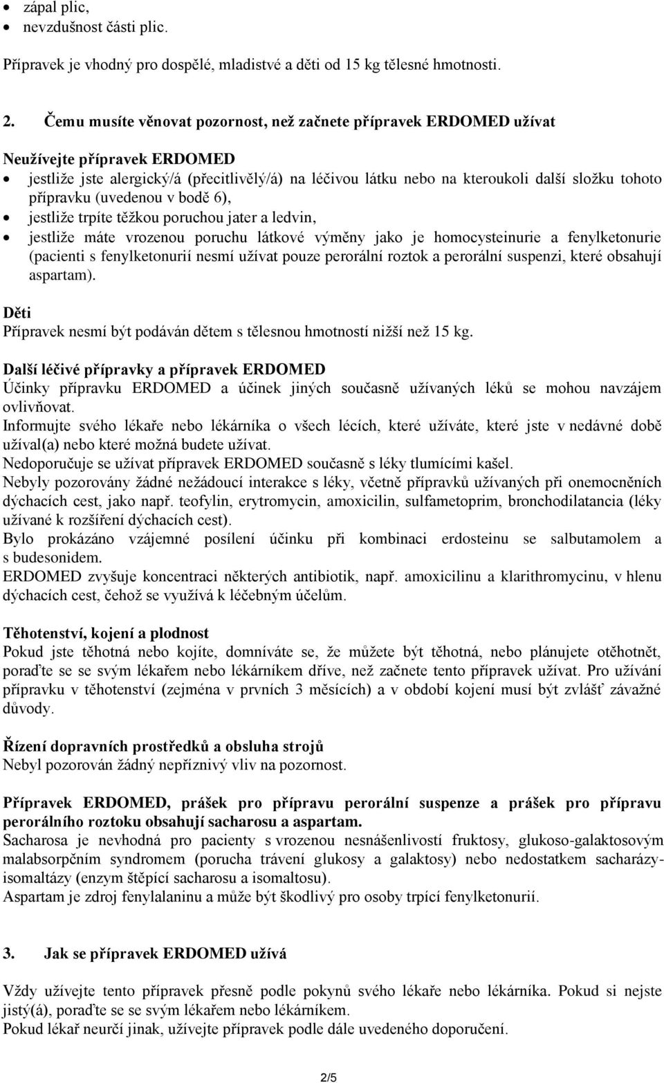 přípravku (uvedenou v bodě 6), jestliže trpíte těžkou poruchou jater a ledvin, jestliže máte vrozenou poruchu látkové výměny jako je homocysteinurie a fenylketonurie (pacienti s fenylketonurií nesmí