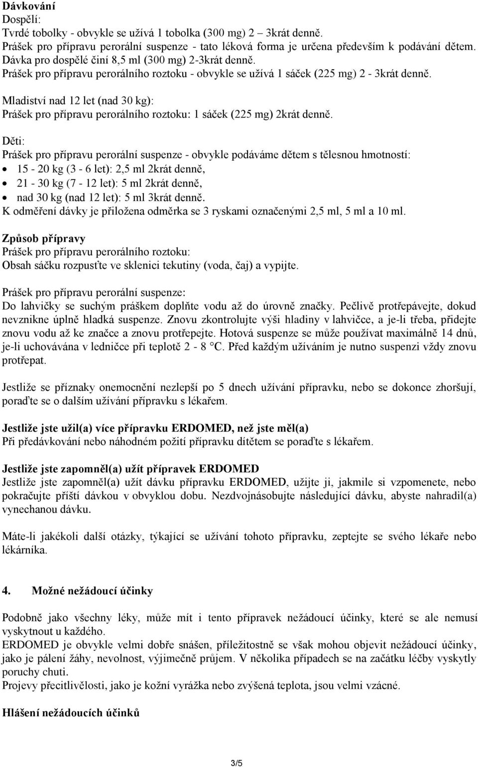 Mladiství nad 12 let (nad 30 kg): Prášek pro přípravu perorálního roztoku: 1 sáček (225 mg) 2krát denně.