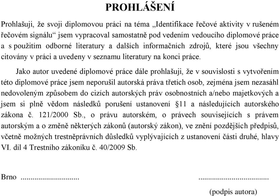 Jako autor uvedené diplomové práce dále prohlašuji, že v souvislosti s vytvořením této diplomové práce jsem neporušil autorská práva třetích osob, zejména jsem nezasáhl nedovoleným způsobem do cizích