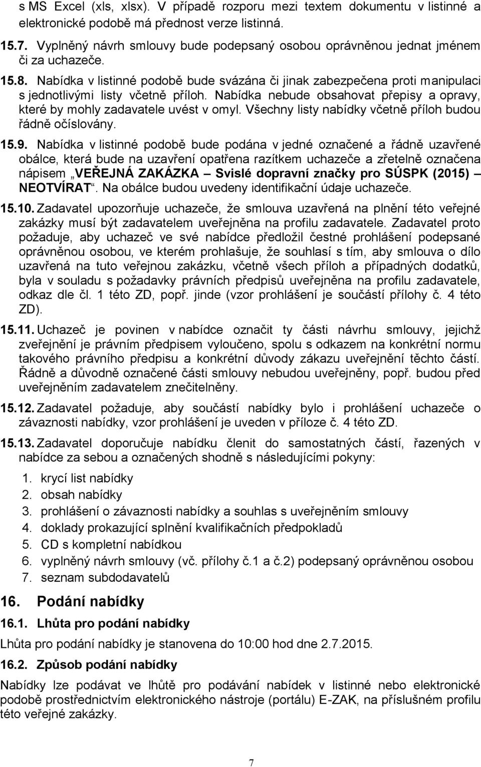 Nabídka v listinné podobě bude svázána či jinak zabezpečena proti manipulaci s jednotlivými listy včetně příloh. Nabídka nebude obsahovat přepisy a opravy, které by mohly zadavatele uvést v omyl.