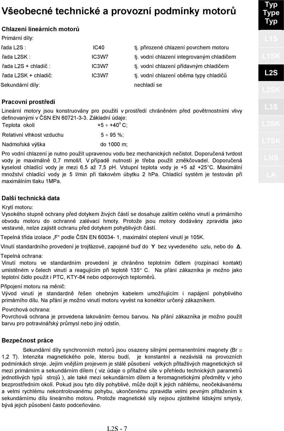 vodní chlazení oběma typy chladičů Sekundární díly: Pracovní prostředí nechladí se Lineární motory jsou konstruovány pro použití v prostředí chráněném před povětrnostními vlivy definovanými v ČSN EN
