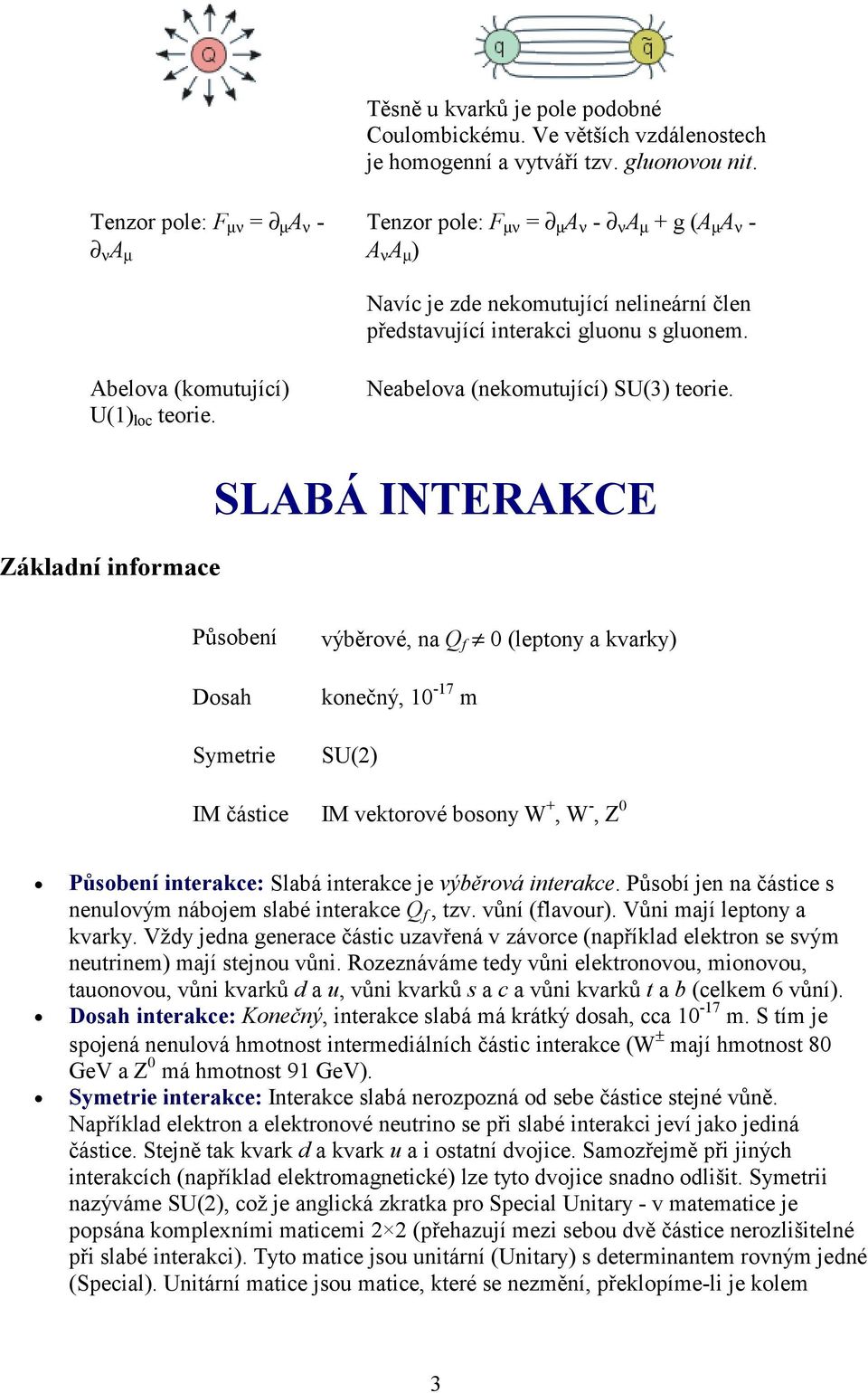 Abelova (komutující) U(1) loc teorie. Neabelova (nekomutující) SU(3) teorie.