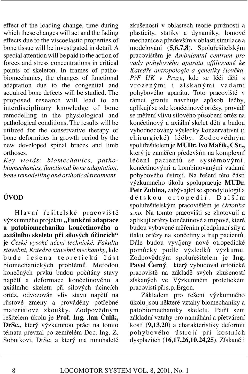 Spoluřešitelským special attention will be paid to the action of pracovištěm je Ambulantní centrum pro forces and stress concentrations in critical vady pohybového aparátu affiliované ke points of