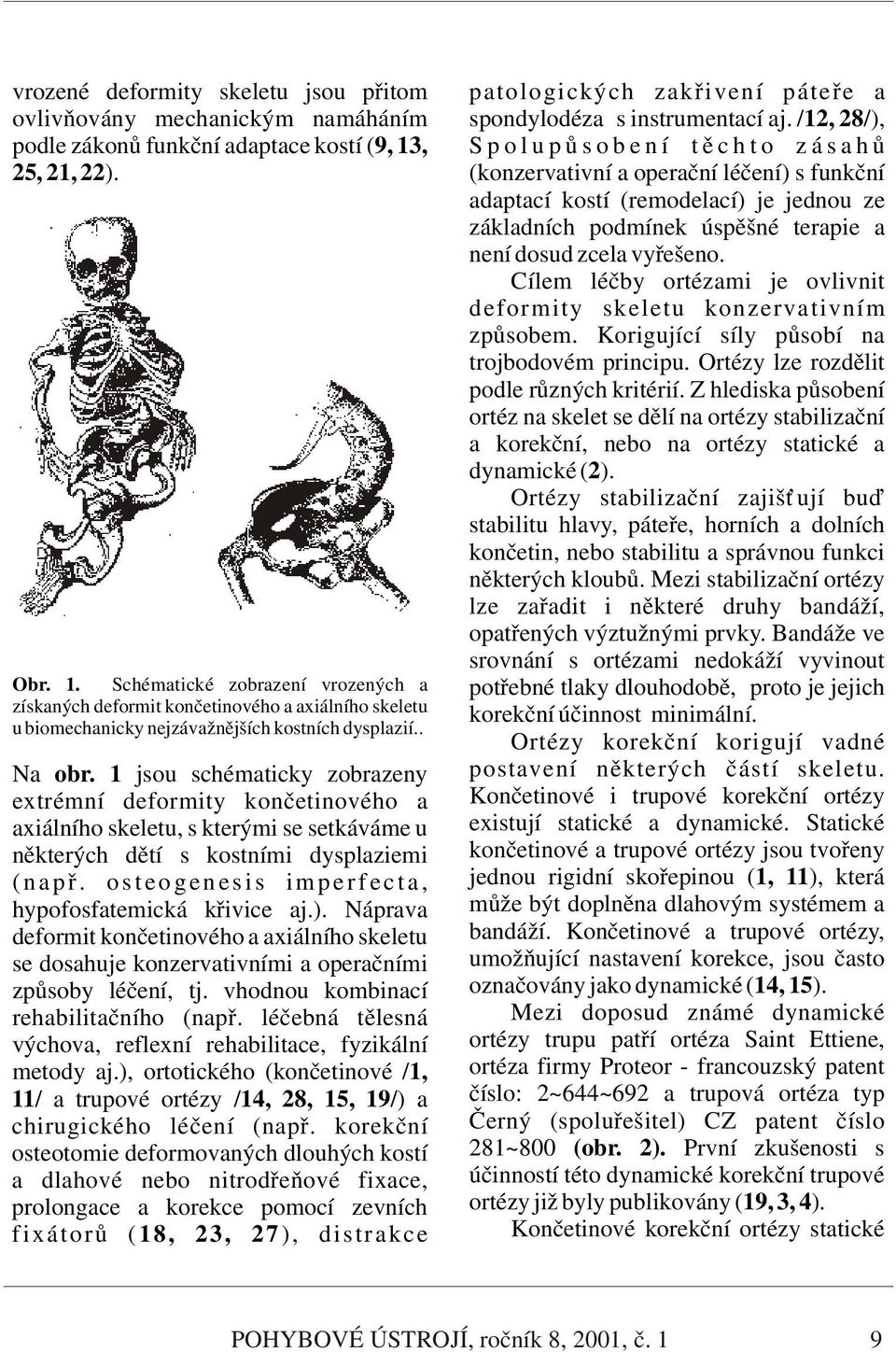 (konzervativní a operační léčení) s funkční adaptací kostí (remodelací) je jednou ze základních podmínek úspěšné terapie a není dosud zcela vyřešeno.