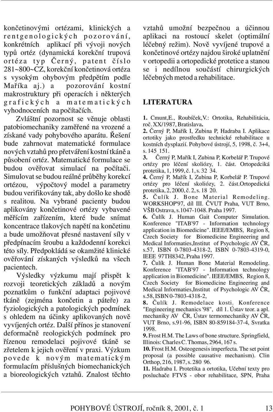 Nově vyvíjené trupové a typů ortéz (dynamická korekční trupová končetinové ortézy najdou široké uplatnění o r t é z a t y p Č e r n ý, p a t e n t č í s l o v ortopedii a ortopedické protetice a