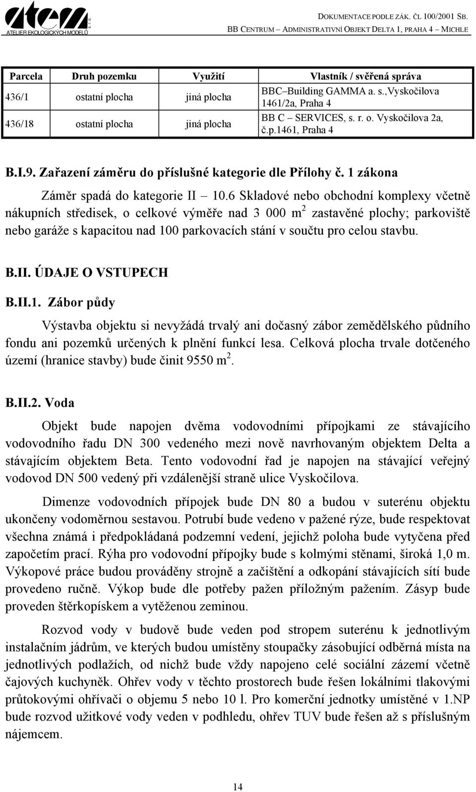 6 Skladové nebo obchodní komplexy včetně nákupních středisek, o celkové výměře nad 3 000 m 2 zastavěné plochy; parkoviště nebo garáže s kapacitou nad 100 parkovacích stání v součtu pro celou stavbu.