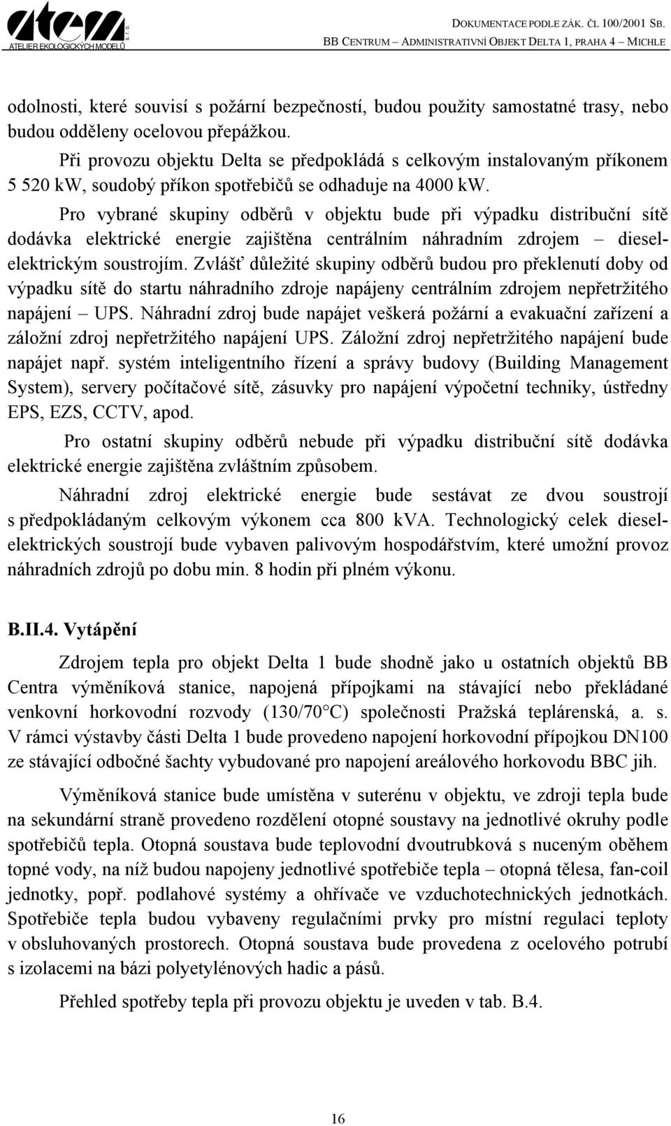 Pro vybrané skupiny odběrů v objektu bude při výpadku distribuční sítě dodávka elektrické energie zajištěna centrálním náhradním zdrojem dieselelektrickým soustrojím.