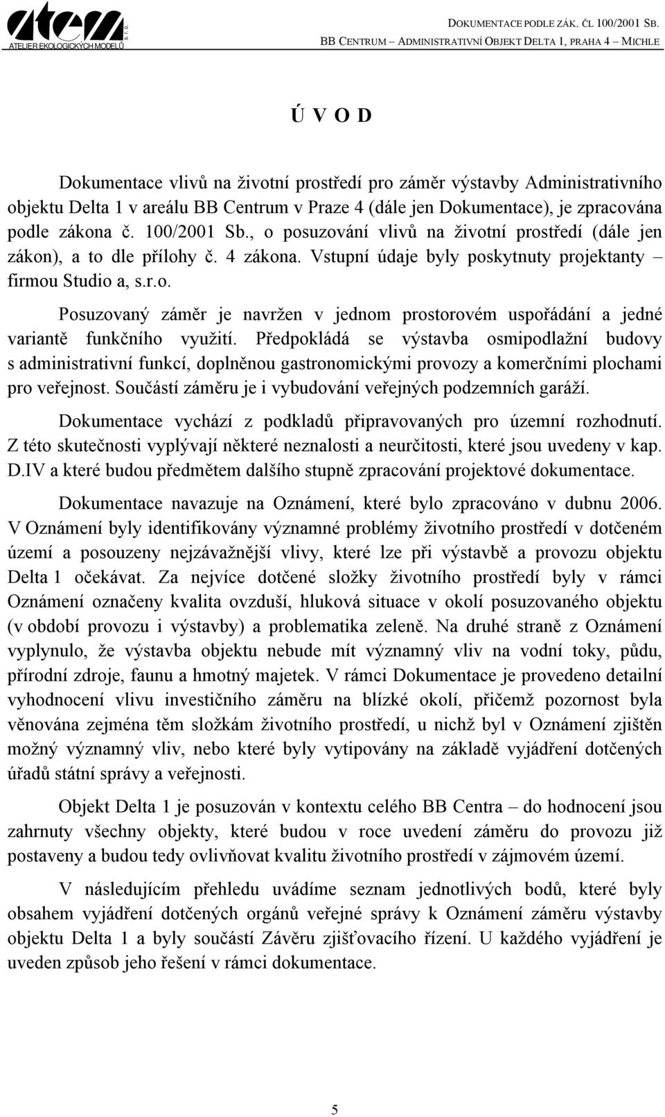 Předpokládá se výstavba osmipodlažní budovy s administrativní funkcí, doplněnou gastronomickými provozy a komerčními plochami pro veřejnost.