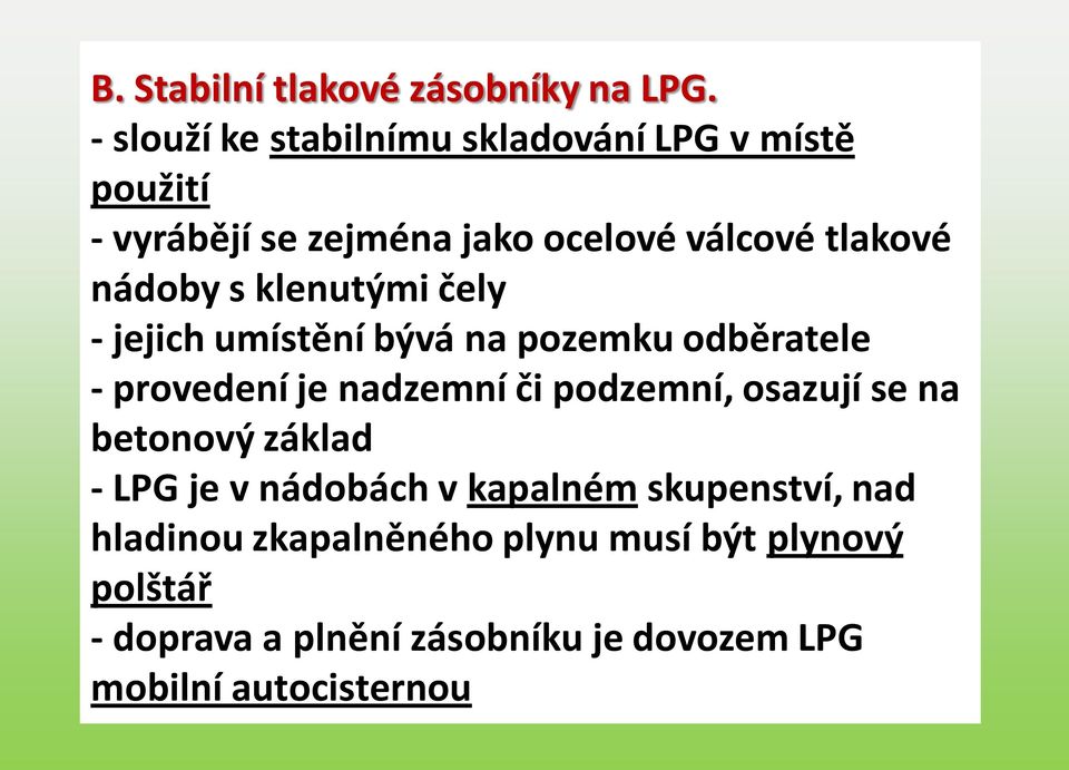 nádoby s klenutými čely - jejich umístění bývá na pozemku odběratele - provedení je nadzemní či podzemní,