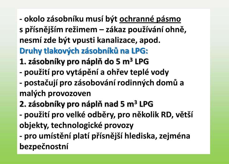 zásobníky pro náplň do 5 m 3 LPG - použití pro vytápění a ohřev teplé vody - postačují pro zásobování rodinných domů a