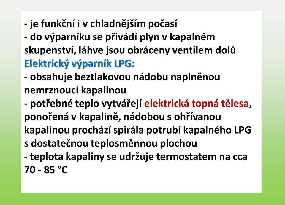 teplo vytvářejí elektrická topná tělesa, ponořená v kapalině, nádobou s ohřívanou kapalinou prochází spirála