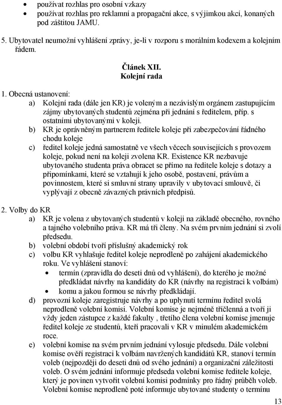 Obecná ustanovení: a) Kolejní rada (dále jen KR) je voleným a nezávislým orgánem zastupujícím zájmy ubytovaných studentů zejména při jednání s ředitelem, příp. s ostatními ubytovanými v koleji.