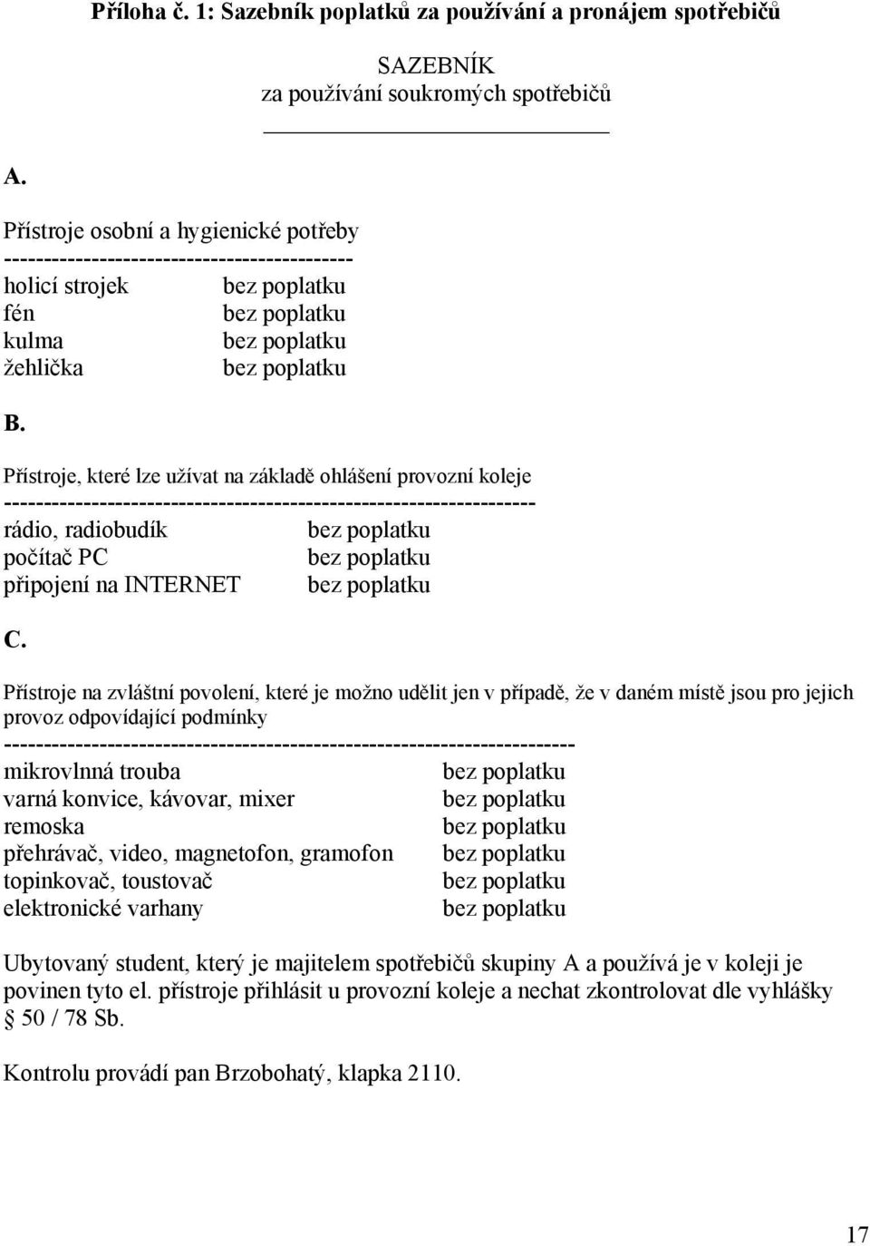 Přístroje, které lze užívat na základě ohlášení provozní koleje ------------------------------------------------------------------- rádio, radiobudík počítač PC připojení na INTERNET C.