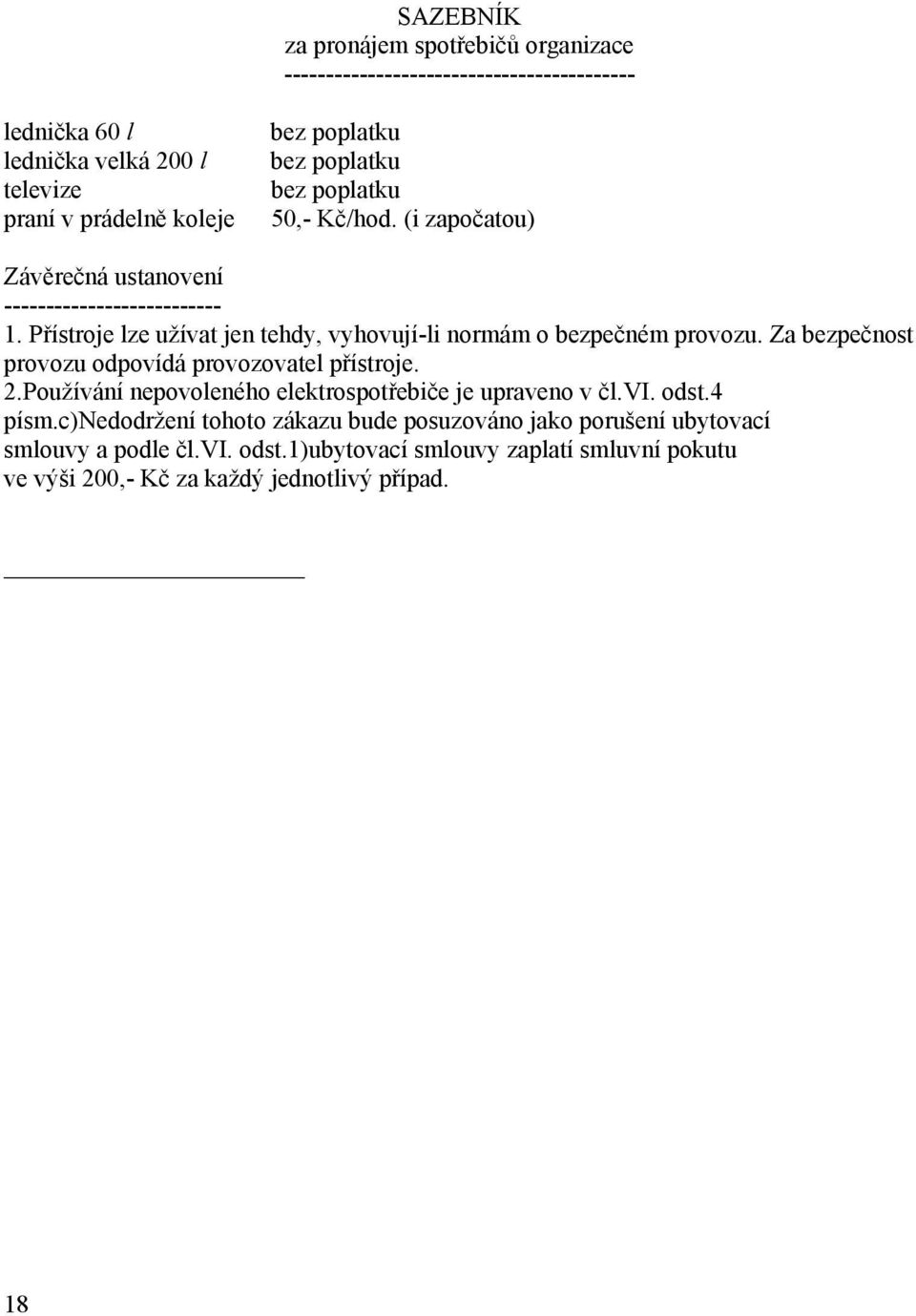 Za bezpečnost provozu odpovídá provozovatel přístroje. 2.Používání nepovoleného elektrospotřebiče je upraveno v čl.vi. odst.4 písm.