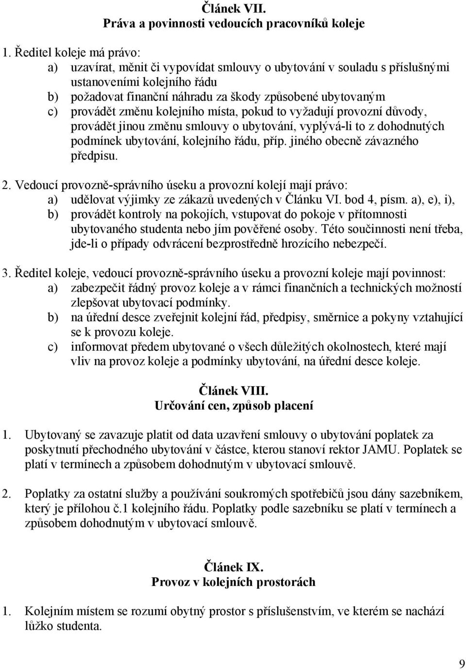 provádět změnu kolejního místa, pokud to vyžadují provozní důvody, provádět jinou změnu smlouvy o ubytování, vyplývá-li to z dohodnutých podmínek ubytování, kolejního řádu, příp.