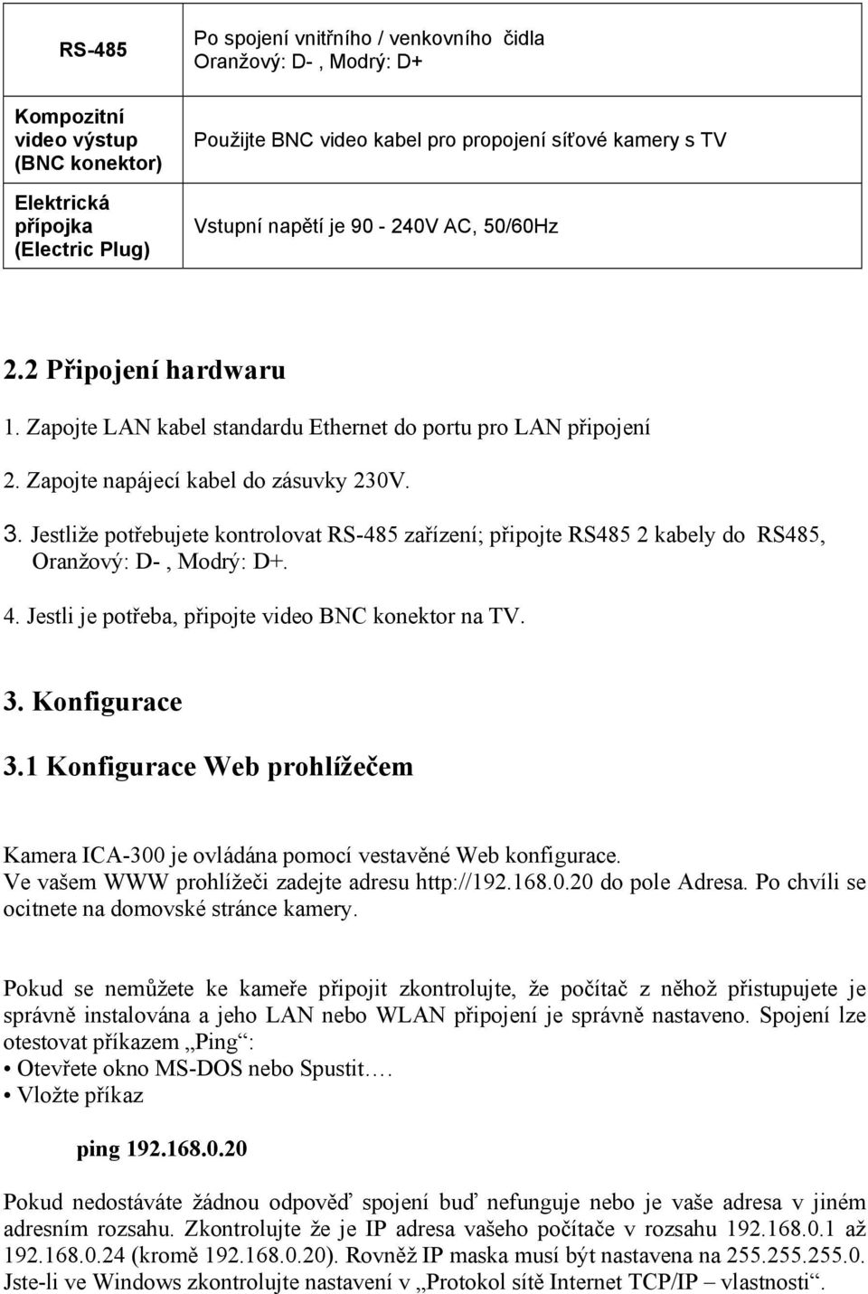 Jestliže potřebujete kontrolovat RS-485 zařízení; připojte RS485 2 kabely do RS485, Oranžový: D-, Modrý: D+. 4. Jestli je potřeba, připojte video BNC konektor na TV. 3. Konfigurace 3.