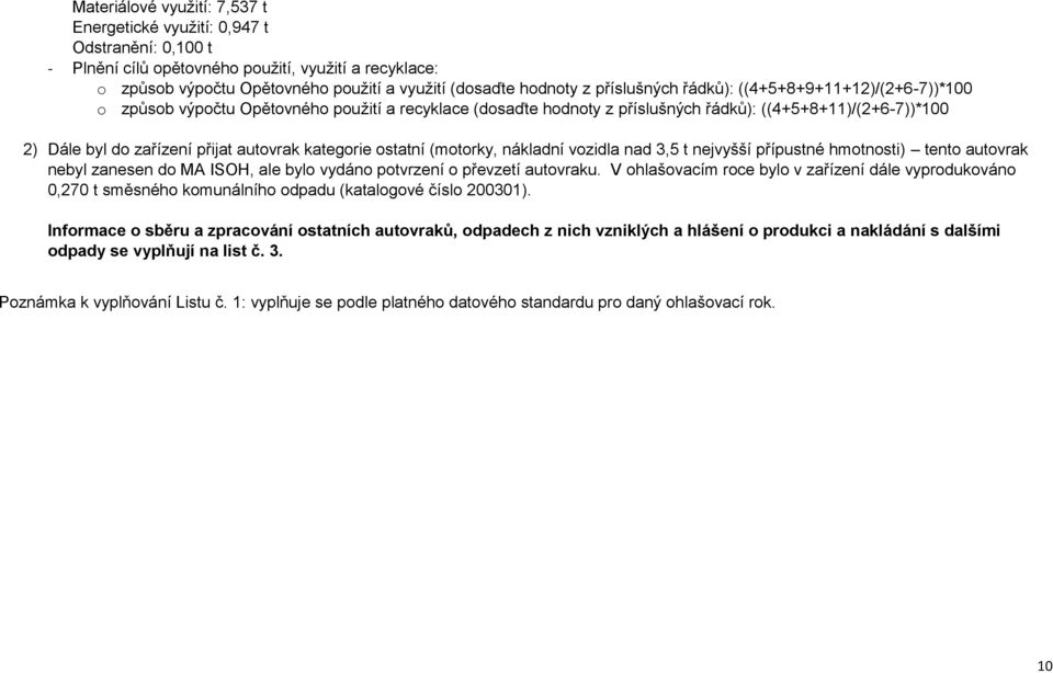 autovrak kategorie ostatní (motorky, nákladní vozidla nad 3,5 t nejvyšší přípustné hmotnosti) tento autovrak nebyl zanesen do MA ISOH, ale bylo vydáno potvrzení o převzetí autovraku.