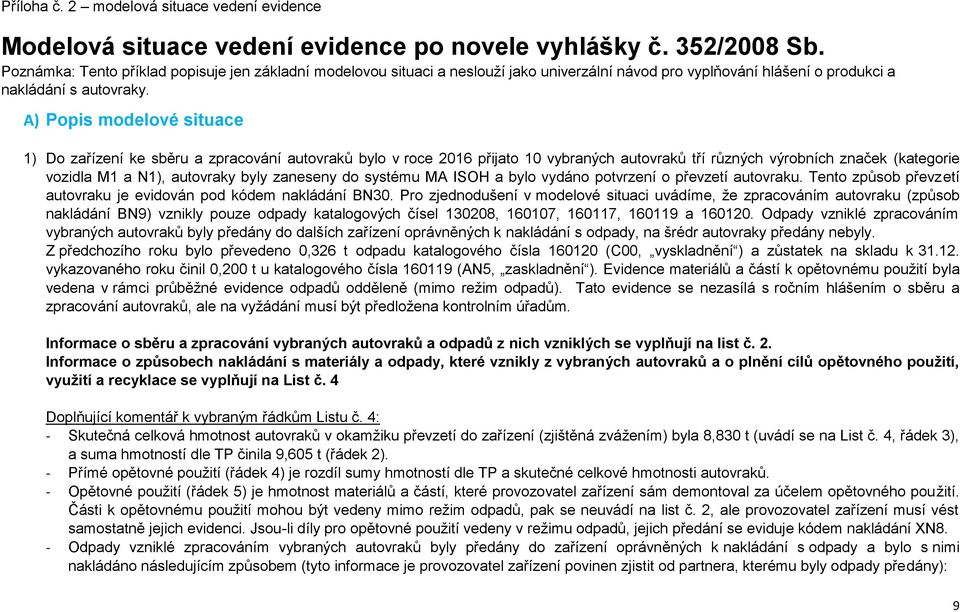 A) Popis modelové situace 1) Do zařízení ke sběru a zpracování autovraků bylo v roce 2016 přijato 10 vybraných autovraků tří různých výrobních značek (kategorie vozidla M1 a N1), autovraky byly