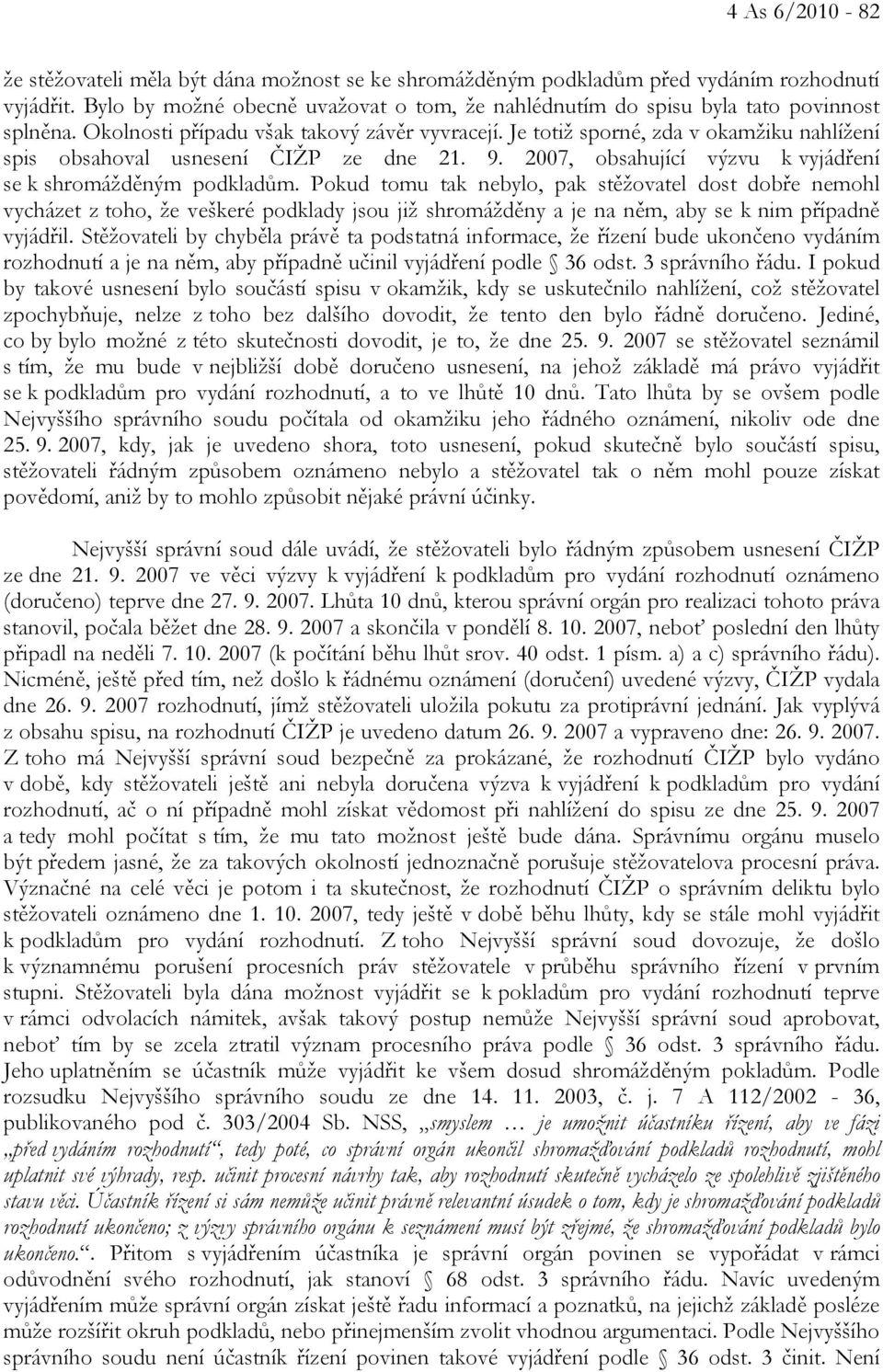 Je totiž sporné, zda v okamžiku nahlížení spis obsahoval usnesení ČIŽP ze dne 21. 9. 2007, obsahující výzvu k vyjádření se k shromážděným podkladům.