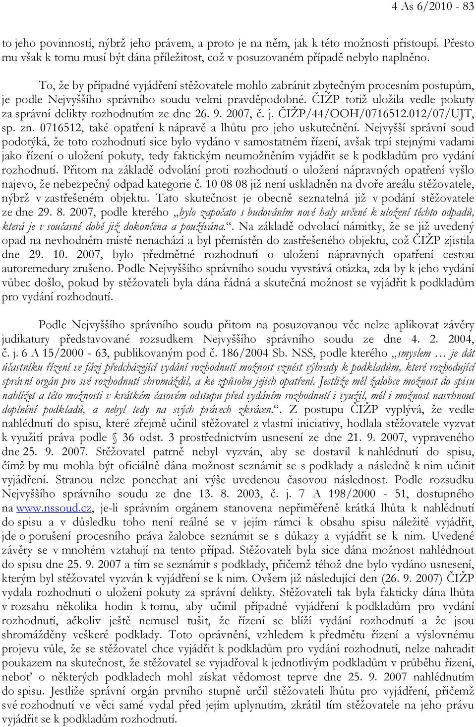 ČIŽP totiž uložila vedle pokuty za správní delikty rozhodnutím ze dne 26. 9. 2007, č. j. ČIŽP/44/OOH/0716512.012/07/UJT, sp. zn. 0716512, také opatření k nápravě a lhůtu pro jeho uskutečnění.