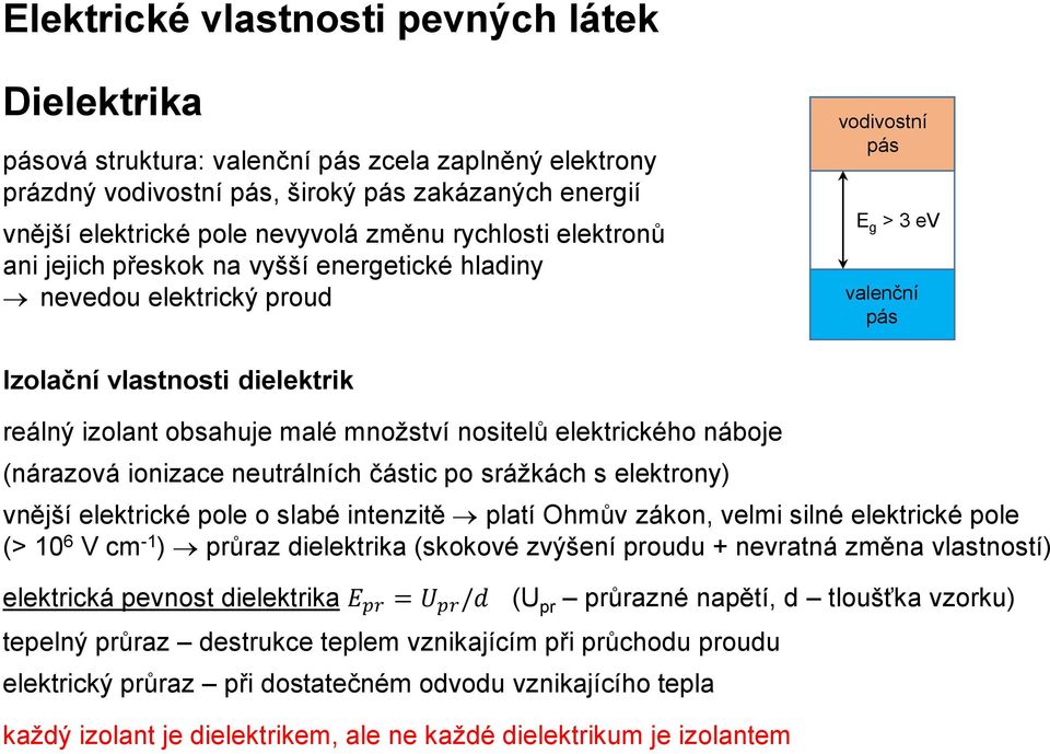 množství nositelů elektrického náboje (nárazová ionizace neutrálních částic po srážkách s elektrony) vnější elektrické pole o slabé intenzitě platí Ohmův zákon, velmi silné elektrické pole (> 10 6 V