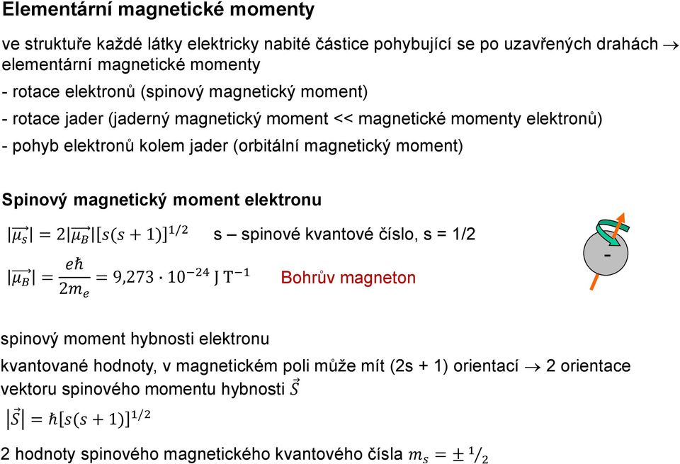 moment elektronu μ s = 2 μ B s(s + 1) 1/2 s spinové kvantové číslo, s = 1/2 μ B = eħ 2m e = 9,273 10 24 J T 1 Bohrův magneton - spinový moment hybnosti elektronu kvantované