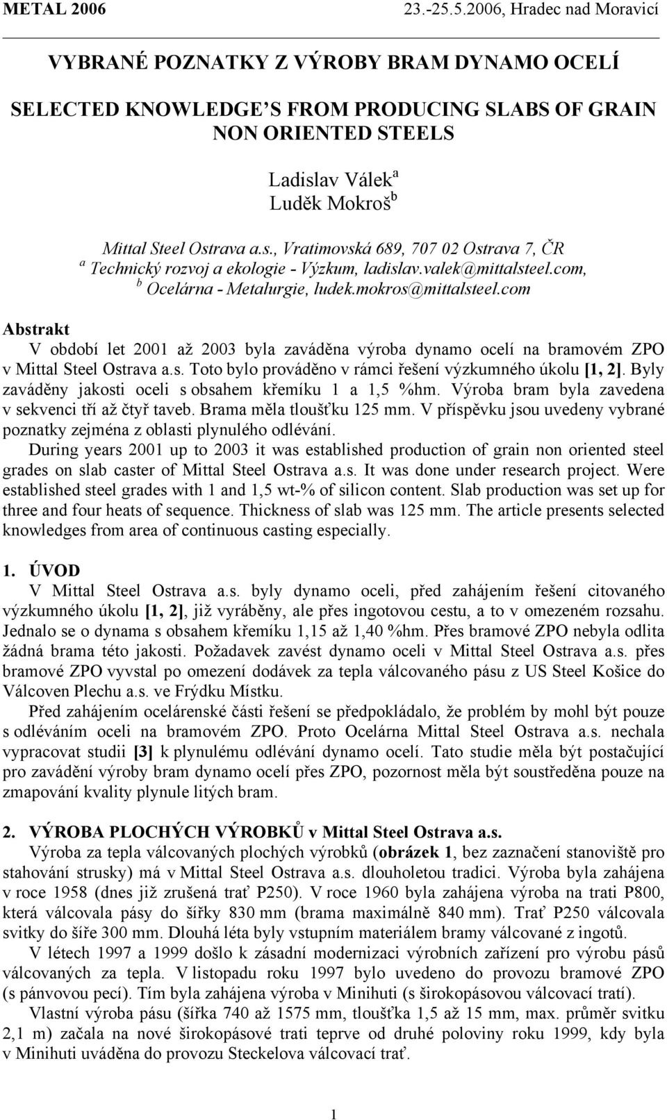 mokros@mittalsteel.com Abstrakt V období let 2001 až 2003 byla zaváděna výroba dynamo ocelí na bramovém ZPO v Mittal Steel Ostrava a.s. Toto bylo prováděno v rámci řešení výzkumného úkolu [1, 2].