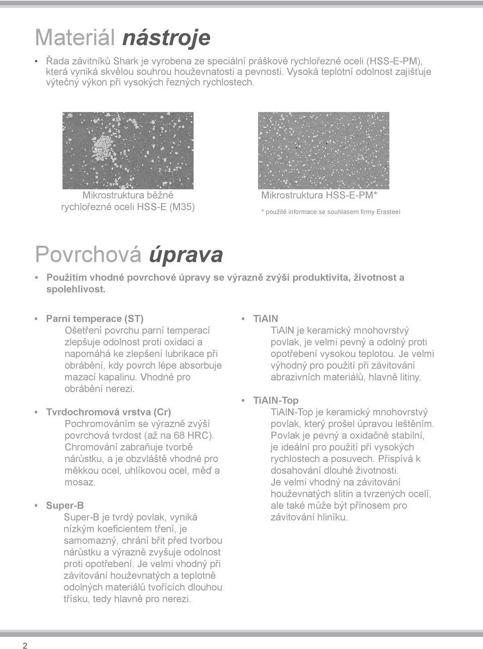 Mikrostruktura běžné rychlořezné oceli HSS-E (M35) Mikrostruktura HSS-E-PM* * použité informace se souhlasem firmy Erasteel Povrchová úprava Použitím vhodné povrchové úpravy se výrazně zvýší