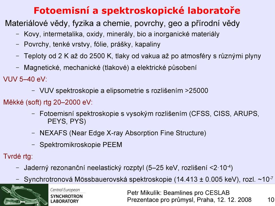 spektroskopie a elipsometrie s rozlišením >25000 Měkké (soft) rtg 202000 ev: Fotoemisní spektroskopie s vysokým rozlišením (CFSS, CISS, ARUPS, PEYS, PYS) NEXAFS (Near Edge X-ray