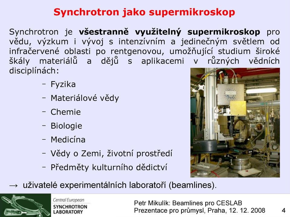 materiálů a dějů s aplikacemi v různých vědních disciplínách: Fyzika Materiálové vědy Chemie Biologie