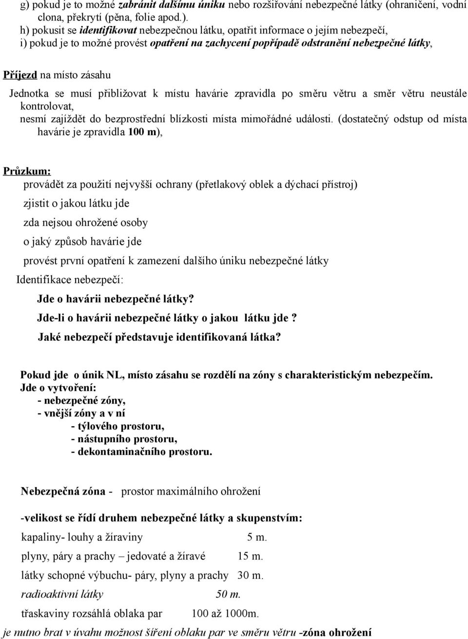 větru a směr větru neustále kontrolovat, nesmí zajíždět do bezprostřední blízkosti místa mimořádné události.