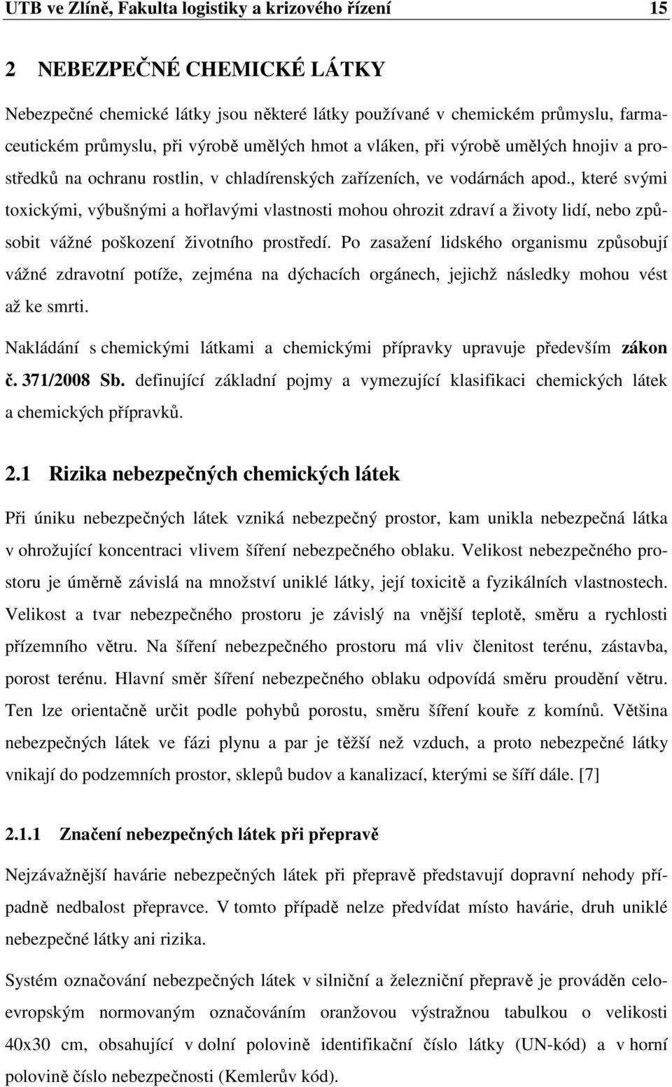 , které svými toxickými, výbušnými a hořlavými vlastnosti mohou ohrozit zdraví a životy lidí, nebo způsobit vážné poškození životního prostředí.