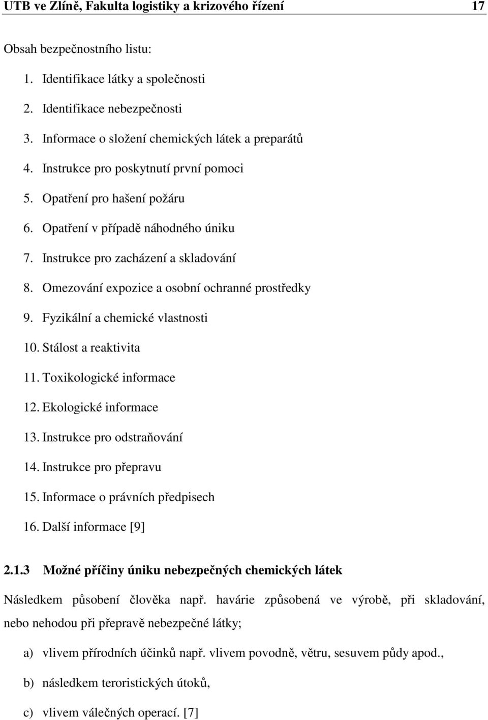 Omezování expozice a osobní ochranné prostředky 9. Fyzikální a chemické vlastnosti 10. Stálost a reaktivita 11. Toxikologické informace 12. Ekologické informace 13. Instrukce pro odstraňování 14.