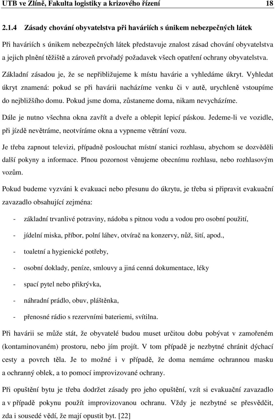 prvořadý požadavek všech opatření ochrany obyvatelstva. Základní zásadou je, že se nepřibližujeme k místu havárie a vyhledáme úkryt.