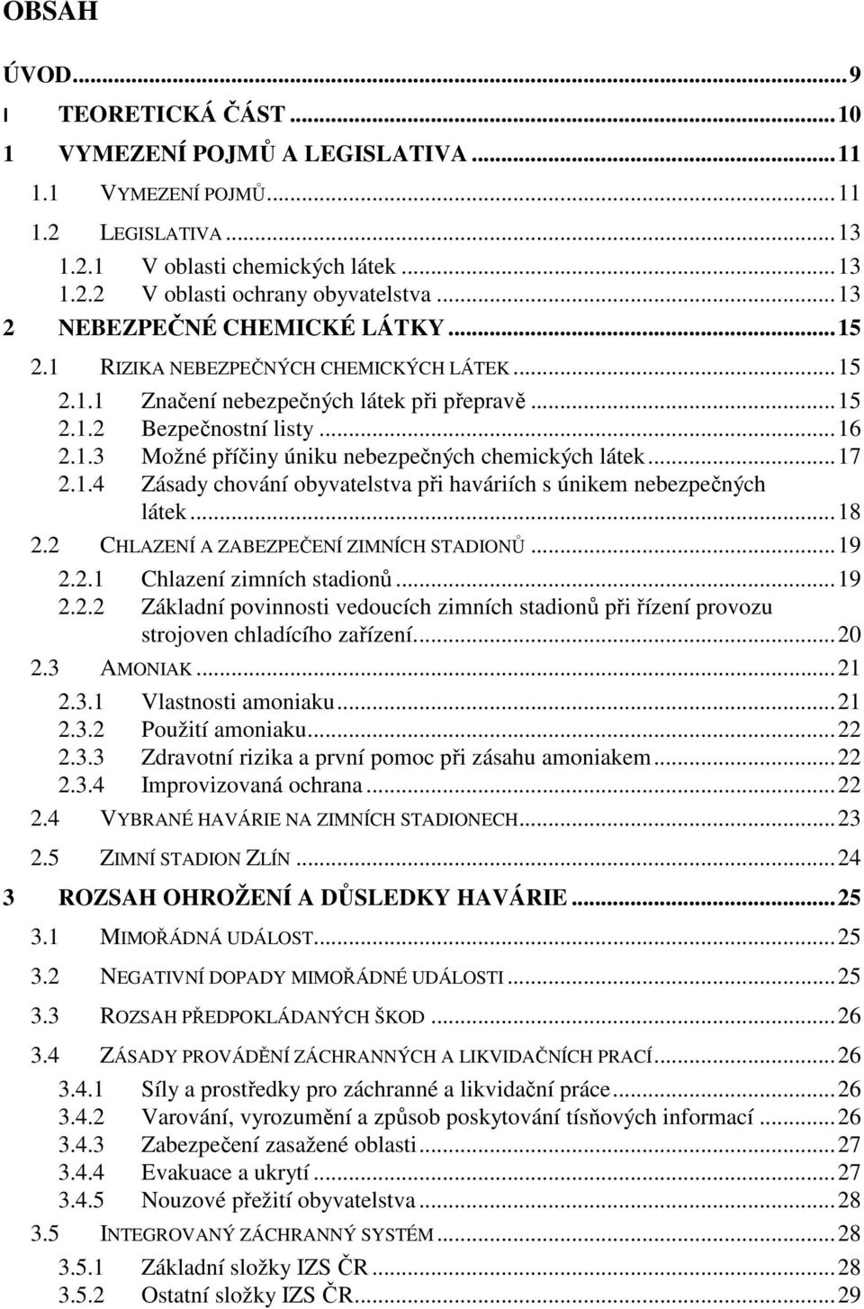 .. 17 2.1.4 Zásady chování obyvatelstva při haváriích s únikem nebezpečných látek... 18 2.2 CHLAZENÍ A ZABEZPEČENÍ ZIMNÍCH STADIONŮ... 19 2.2.1 Chlazení zimních stadionů... 19 2.2.2 Základní povinnosti vedoucích zimních stadionů při řízení provozu strojoven chladícího zařízení.