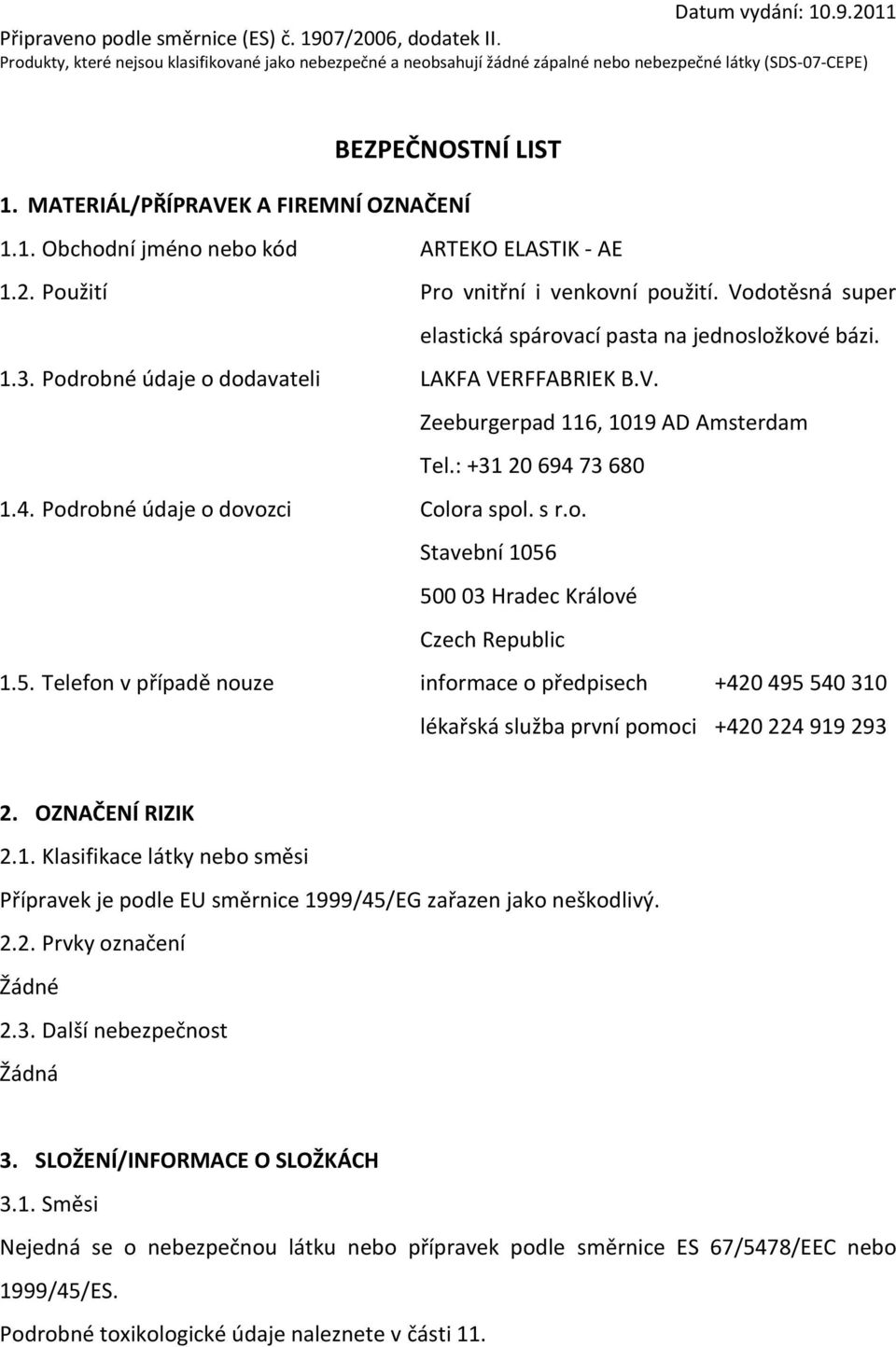 73 680 1.4. Podrobné údaje o dovozci Colora spol. s r.o. Stavební 1056 500 03 Hradec Králové Czech Republic 1.5. Telefon v případě nouze informace o předpisech +420 495 540 310 lékařská služba první pomoci +420 224 919 293 2.