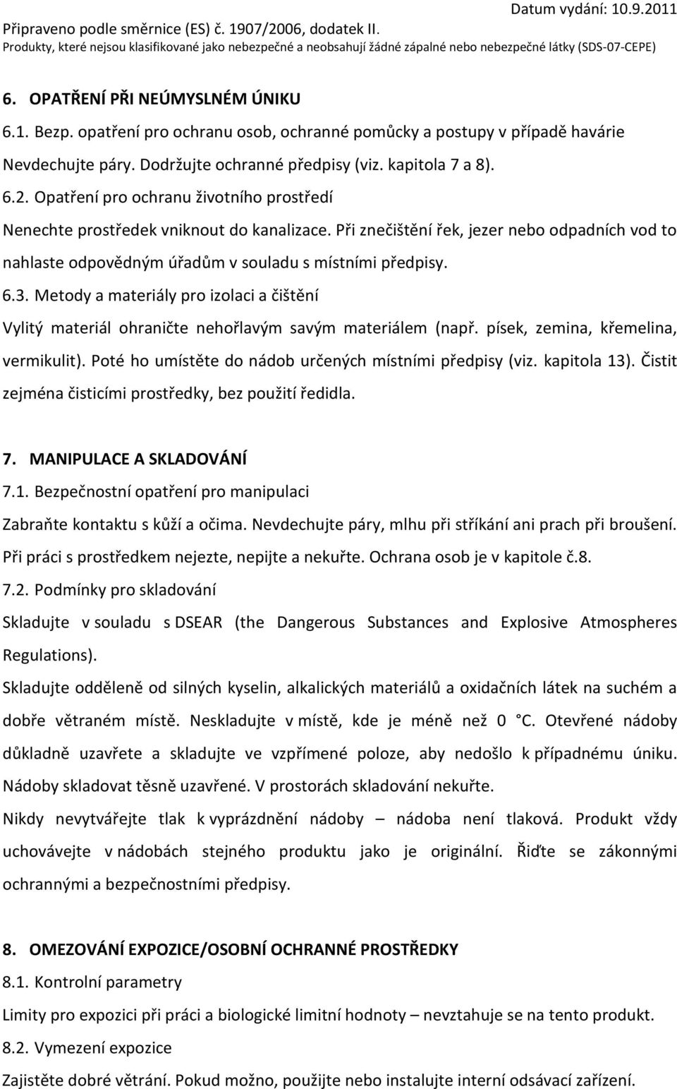 Metody a materiály pro izolaci a čištění Vylitý materiál ohraničte nehořlavým savým materiálem (např. písek, zemina, křemelina, vermikulit). Poté ho umístěte do nádob určených místními předpisy (viz.