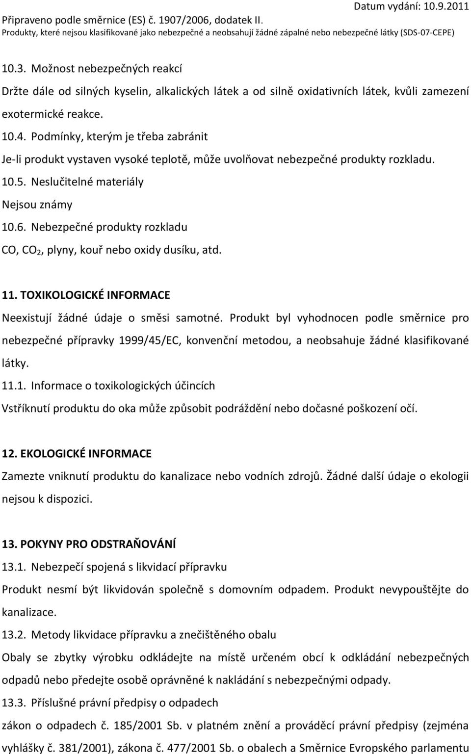 Nebezpečné produkty rozkladu CO, CO 2, plyny, kouř nebo oxidy dusíku, atd. 11. TOXIKOLOGICKÉ INFORMACE Neexistují žádné údaje o směsi samotné.