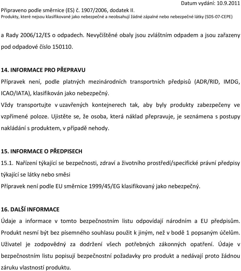 Vždy transportujte v uzavřených kontejnerech tak, aby byly produkty zabezpečeny ve vzpřímené poloze.