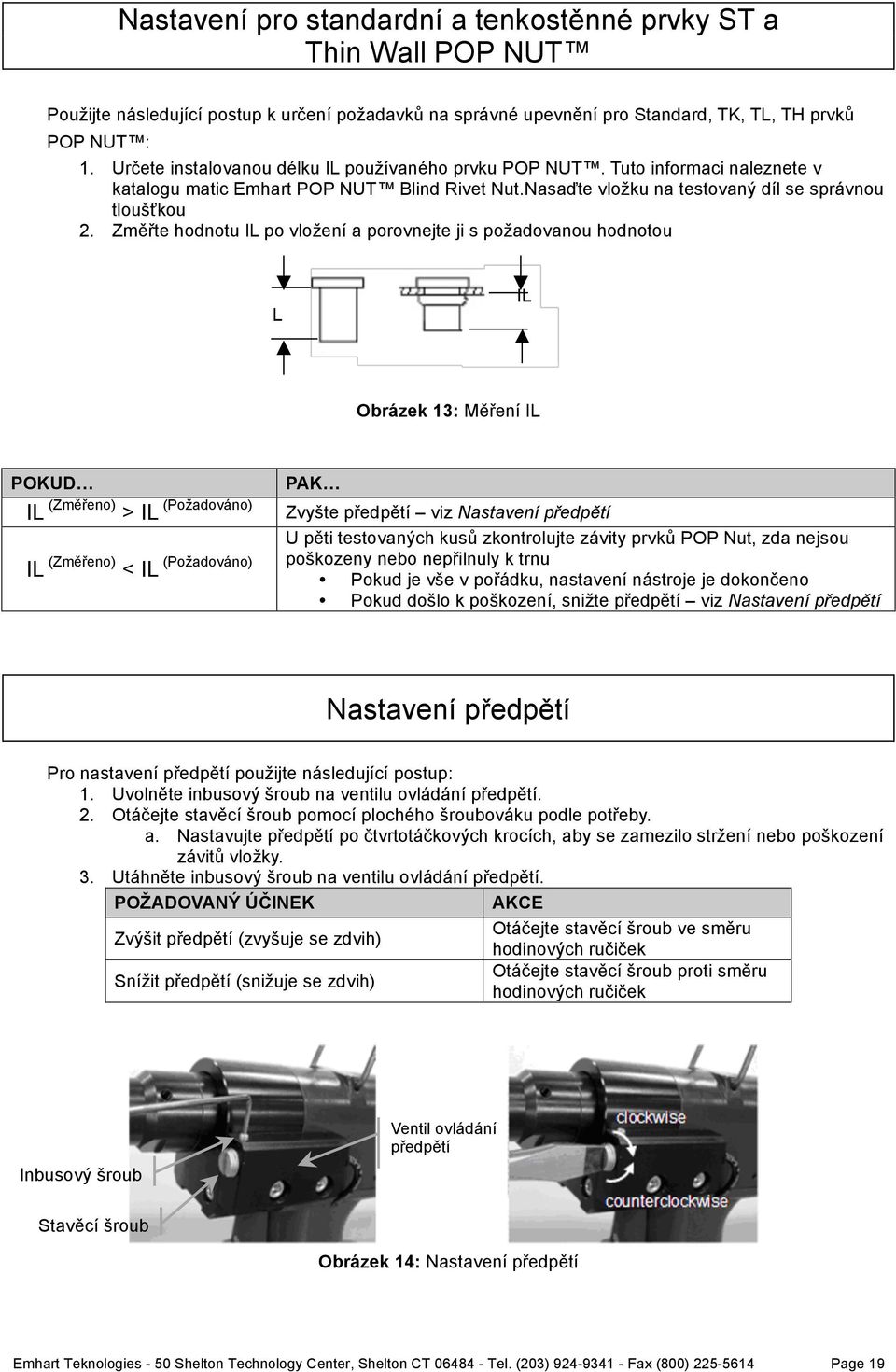 Změřte hodnotu IL po vložení a porovnejte ji s požadovanou hodnotou L IL Obrázek 3: Měření IL POKUD IL (Změřeno) > IL (Požadováno) IL (Změřeno) < IL (Požadováno) PAK Zvyšte předpětí viz Nastavení