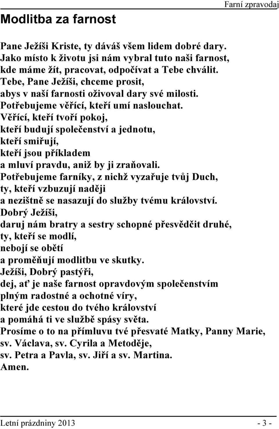 Věřící, kteří tvoří pokoj, kteří budují společenství a jednotu, kteří smiřují, kteří jsou příkladem a mluví pravdu, aniž by ji zraňovali.