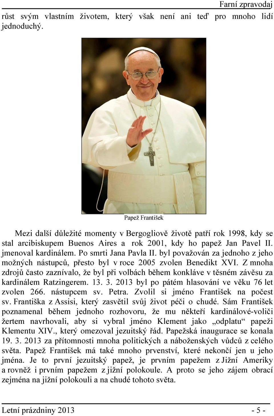 Po smrti Jana Pavla II. byl považován za jednoho z jeho možných nástupců, přesto byl v roce 2005 zvolen Benedikt XVI.