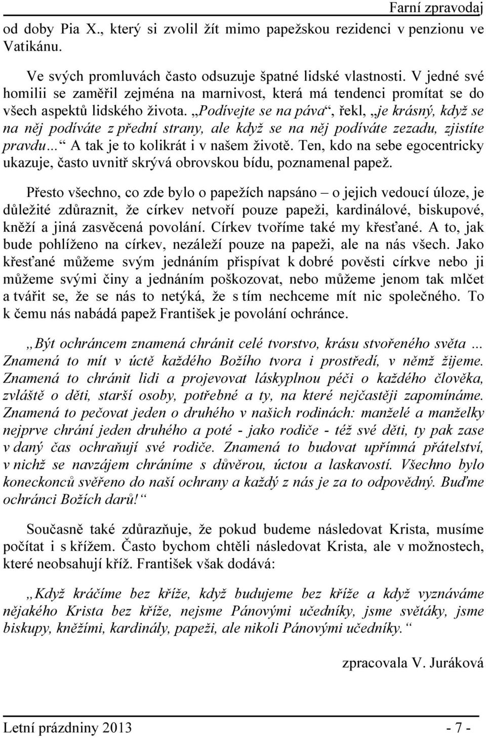 Podívejte se na páva, řekl, je krásný, když se na něj podíváte z přední strany, ale když se na něj podíváte zezadu, zjistíte pravdu A tak je to kolikrát i v našem životě.