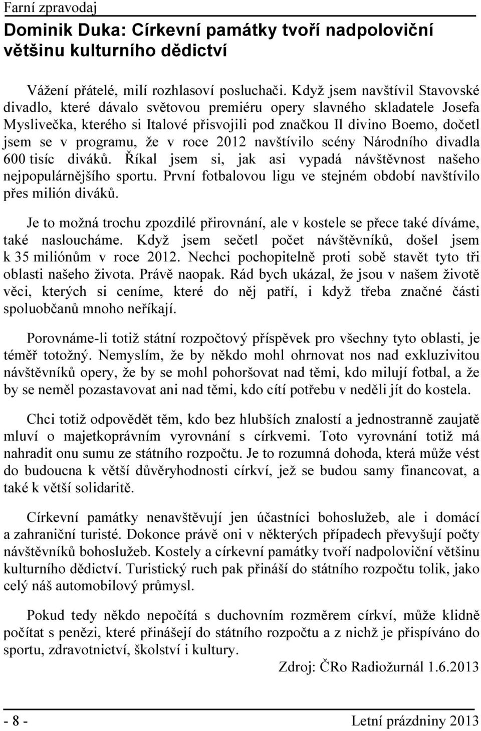 programu, že v roce 2012 navštívilo scény Národního divadla 600 tisíc diváků. Říkal jsem si, jak asi vypadá návštěvnost našeho nejpopulárnějšího sportu.