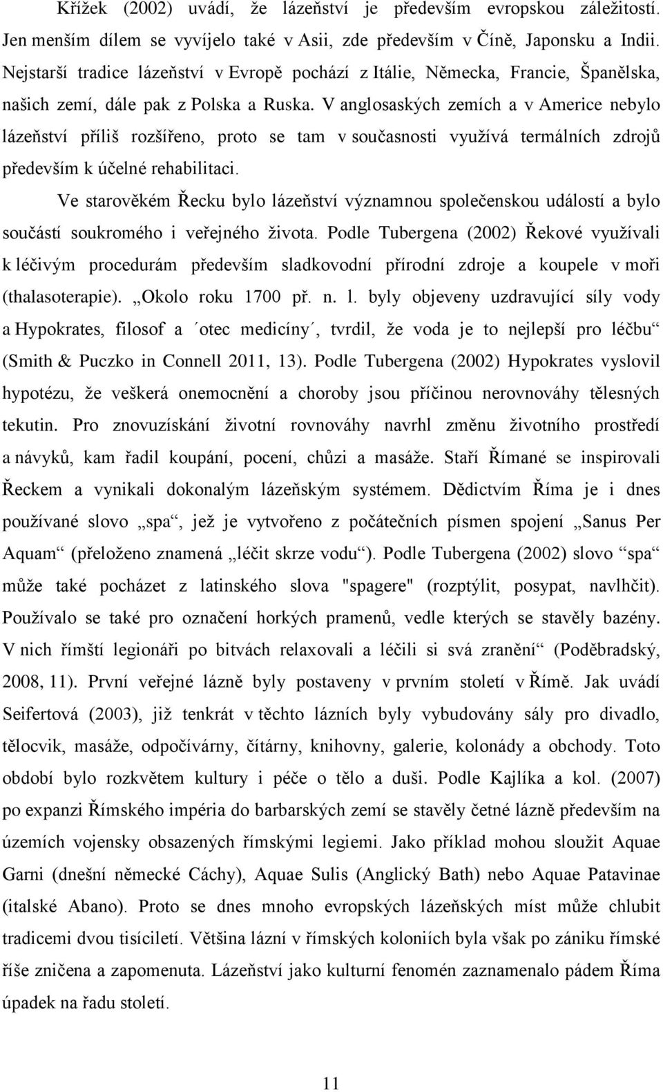 V anglosaských zemích a v Americe nebylo lázeňství příliš rozšířeno, proto se tam v současnosti využívá termálních zdrojů především k účelné rehabilitaci.