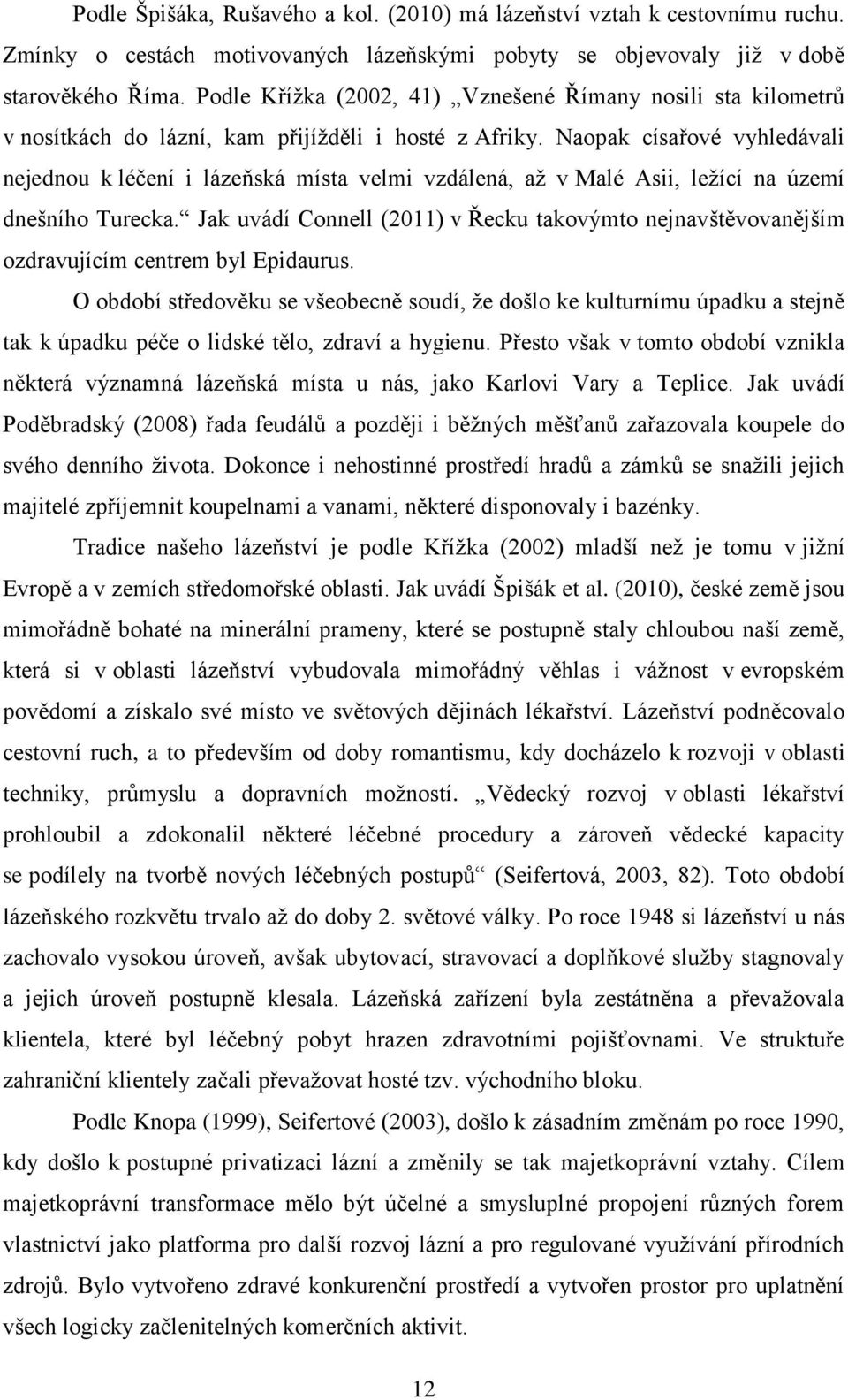 Naopak císařové vyhledávali nejednou k léčení i lázeňská místa velmi vzdálená, až v Malé Asii, ležící na území dnešního Turecka.