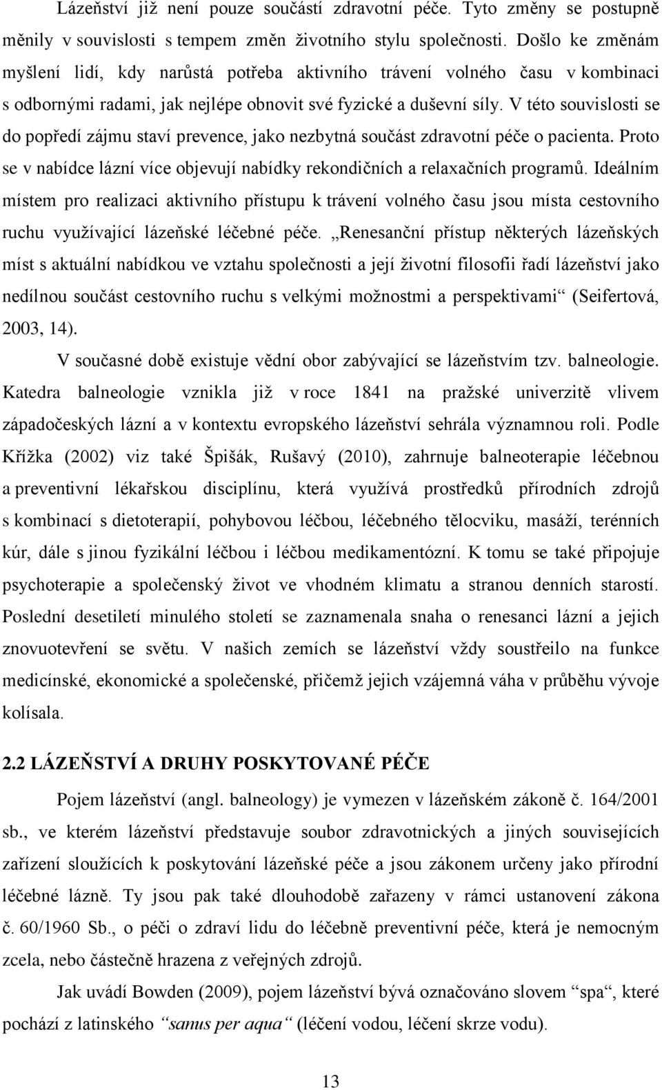 V této souvislosti se do popředí zájmu staví prevence, jako nezbytná součást zdravotní péče o pacienta. Proto se v nabídce lázní více objevují nabídky rekondičních a relaxačních programů.