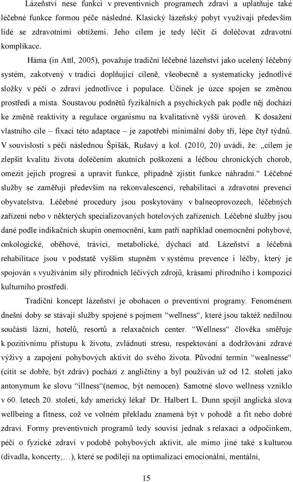 Háma (in Attl, 2005), považuje tradiční léčebné lázeňství jako ucelený léčebný systém, zakotvený v tradici doplňující cíleně, všeobecně a systematicky jednotlivé složky v péči o zdraví jednotlivce i