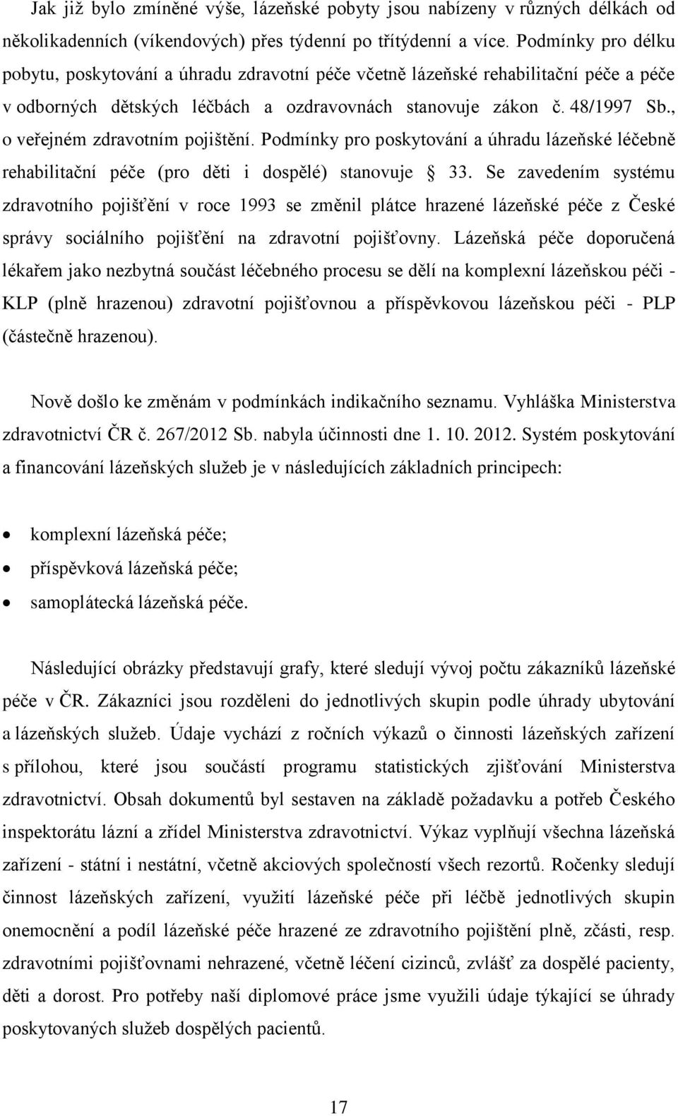 , o veřejném zdravotním pojištění. Podmínky pro poskytování a úhradu lázeňské léčebně rehabilitační péče (pro děti i dospělé) stanovuje 33.